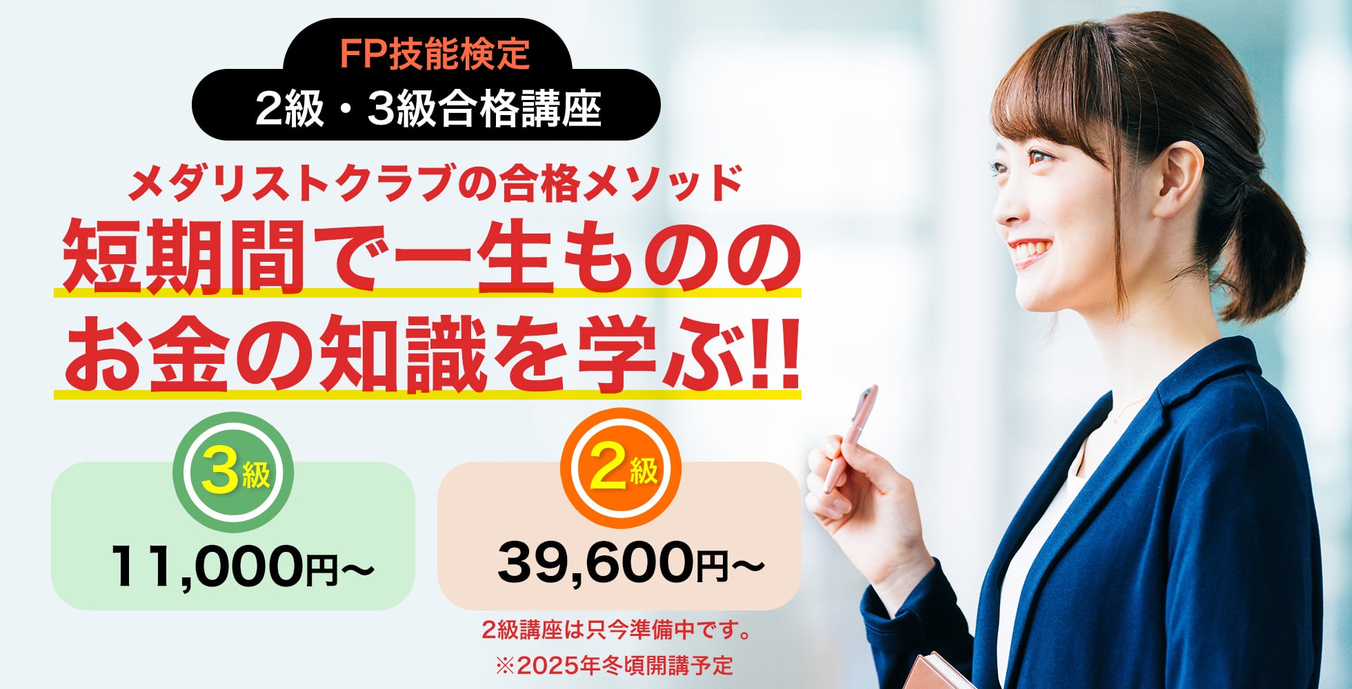 FP技能検定2級・3級合格講座 メダリストクラブの合格メソッド 短期間で一生もののお金の知識を学ぶ! 3級11000円~ 2級39600円~